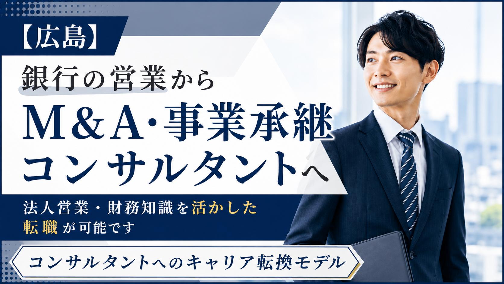 【広島】銀行の営業からM&A・事業承継コンサルタントへ｜法人営業・財務知識を活かした転職が可能です